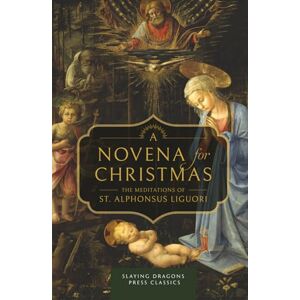 Liguori, St. Alphonsus A Novena for Christmas: Meditations by St. Alphonsus Liguori Liguori, St. Alphonsus A Novena for Christmas: Meditations by St. Alphonsus Liguori