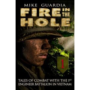 Guardia, Mike Fire in the Hole: Tales of Combat with the 1st Engineer Battalion in Vietnam Guardia, Mike Fire in the Hole: Tales of Combat with the 1st Engineer Battalion in Vietnam