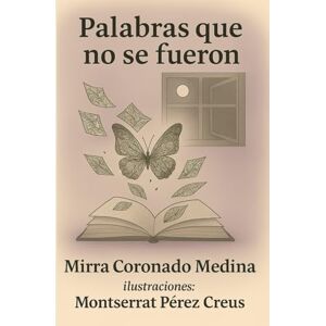 Coronado Medina, Mirra Palabras que no se fueron: Poemas, cartas y silencios que aún siguen latiendo Coronado Medina, Mirra Palabras que no se fueron: Poemas, cartas y silencios que aún siguen latiendo