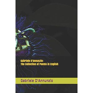 Baruffi, Alessandro Gabriele D’Annunzio: The Collection of Poems in English Baruffi, Alessandro Gabriele D’Annunzio: The Collection of Poems in English