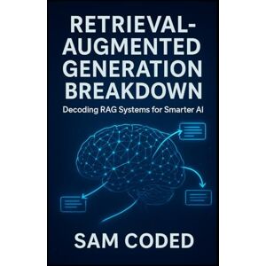CODED, SAM Retrieval–Augmented Generation Breakdown: Decoding RAG Systems for Smarter AI: A Practical Guide to Knowledge Retrieval, Context Integration, and Real-Time Intelligence CODED, SAM Retrieval–Augmented Generation Breakdown: Decoding RAG Systems for Smarter AI: A Practical Guide to Knowledge Retrieval, Context Integration, and Real-Time Intelligence