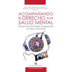 Barahona, Sue Jones Acompañando el derecho a la salud mental: Perspectivas de terapia ocupacional en niñez y juventud Barahona, Sue Jones Acompañando el derecho a la salud mental: Perspectivas de terapia ocupacional en niñez y juventud