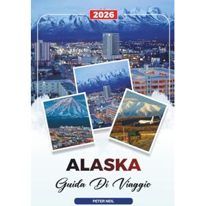 Neil, Peter GUIDA DI VIAGGIO ALASKA 2026: Crociere e Parchi Nazionali, Denali e ghiacciai, Avventure nella fauna selvatica, Aurora boreale e viaggi su strada Neil, Peter GUIDA DI VIAGGIO ALASKA 2026: Crociere e Parchi Nazionali, Denali e ghiacciai, Avventure nella fauna selvatica, Aurora boreale e viaggi su strada