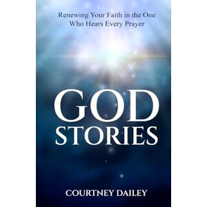 Dailey, Courtney God Stories: Renewing Your Faith in the One Who Hears Every Prayer Dailey, Courtney God Stories: Renewing Your Faith in the One Who Hears Every Prayer