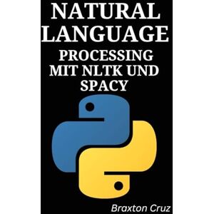 Cruz, Braxton Natural Language Processing mit NLTK und spaCy: Ein praxisorientierter, projektbasierter Leitfaden für die Textanalyse Cruz, Braxton Natural Language Processing mit NLTK und spaCy: Ein praxisorientierter, projektbasierter Leitfaden für die Textanalyse