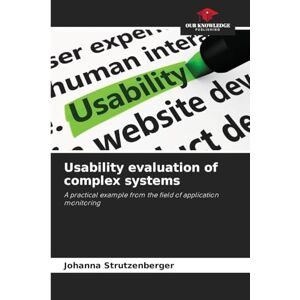 Strutzenberger, Johanna Usability evaluation of complex systems: A practical example from the field of application monitoring Strutzenberger, Johanna Usability evaluation of complex systems: A practical example from the field of application monitoring