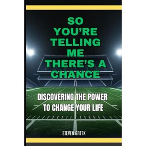 Greek, Steven So You're Telling Me There's A Chance: Discovering The Power To Change Your Life (Building Champions) Greek, Steven So You're Telling Me There's A Chance: Discovering The Power To Change Your Life (Building Champions)