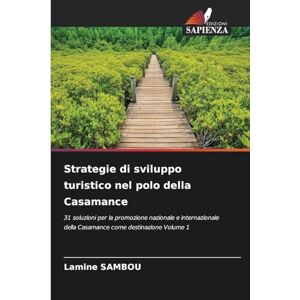 Sambou, Lamine Strategie di sviluppo turistico nel polo della Casamance: 31 soluzioni per la promozione nazionale e internazionale della Casamance come destinazione Volume 1 Sambou, Lamine Strategie di sviluppo turistico nel polo della Casamance: 31 soluzioni per la promozione nazionale e internazionale della Casamance come destinazione Volume 1