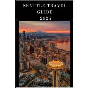 Park, Rachel SEATTLE TRAVEL GUIDE 2025 (TRAVEL DESTINATION BOOKLIST) Park, Rachel SEATTLE TRAVEL GUIDE 2025 (TRAVEL DESTINATION BOOKLIST)