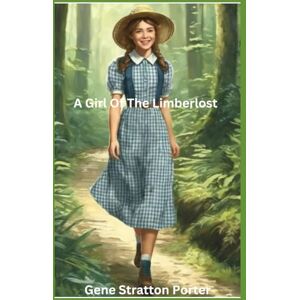 Stratton-Porter, Gene A Girl of the Limberlost Stratton-Porter, Gene A Girl of the Limberlost