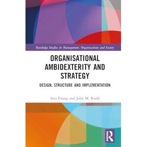 Enang, Imo Organisational Ambidexterity and Strategy: Design, Structure and Implementation (Routledge Studies in Management, Organizations and Society) Enang, Imo Organisational Ambidexterity and Strategy: Design, Structure and Implementation (Routledge Studies in Management, Organizations and Society)