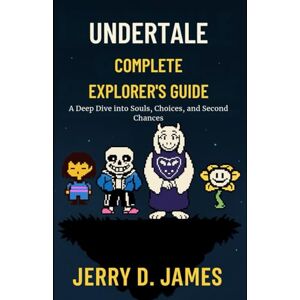 James, Jerry D. Undertale Complete Explorer's Guide James, Jerry D. Undertale Complete Explorer's Guide