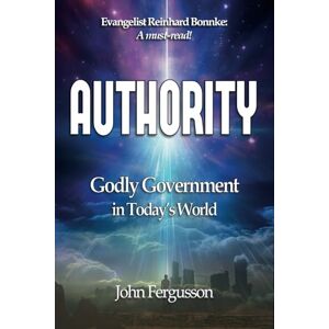 Fergusson, Mr John Authority: Godly Government in Today's World Fergusson, Mr John Authority: Godly Government in Today's World