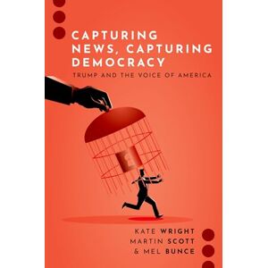 Wright, Kate Capturing News, Capturing Democracy: Trump and the Voice of America (Journalism and Political Communication Unbound) Wright, Kate Capturing News, Capturing Democracy: Trump and the Voice of America (Journalism and Political Communication Unbound)
