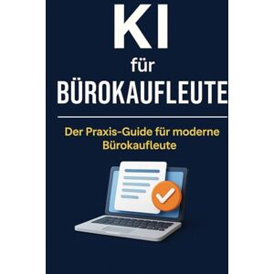 Bier, Alexander KI für Bürokaufleute: Der Praxis-Guide für moderne Büroprofis – wie du ChatGPT & Co. im Büro, in der Kommunikation und Organisation effizient einsetzt Bier, Alexander KI für Bürokaufleute: Der Praxis-Guide für moderne Büroprofis – wie du ChatGPT & Co. im Büro, in der Kommunikation und Organisation effizient einsetzt