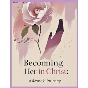 Reynolds, Jontai C Becoming Her in Christ: A 4 Week Journey Reynolds, Jontai C Becoming Her in Christ: A 4 Week Journey
