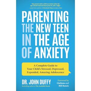 Duffy, Dr. John Parenting the New Teen in the Age of Anxiety: A Complete Guide to Your Child's Stressed, Depressed, Expanded, Amazing Adolescence (Parenting Tips, Raising Anxious Teens, Gift for Parents) Duffy, Dr. John Parenting the New Teen in the Age of Anxiety: A Complete Guide to Your Child's Stressed, Depressed, Expanded, Amazing Adolescence (Parenting Tips, Raising Anxious Teens, Gift for Parents)