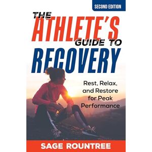 Rountree, Sage The Athlete's Guide to Recovery: Rest, Relax, and Restore for Peak Performance Rountree, Sage The Athlete's Guide to Recovery: Rest, Relax, and Restore for Peak Performance