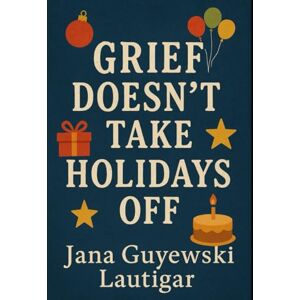 Guyewski Lautigar, Mrs. Jana Marie Grief Doesn't Take the Holidays Off Guyewski Lautigar, Mrs. Jana Marie Grief Doesn't Take the Holidays Off