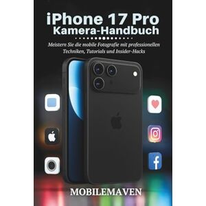 Maven, Mobile iPhone 17 Pro Kamera Benutzerhandbuch: Meistern Sie die mobile Fotografie mit professionellen Techniken, Tutorials und Insider-Hacks (The Ultimate Mobile Mastery) Maven, Mobile iPhone 17 Pro Kamera Benutzerhandbuch: Meistern Sie die mobile Fotografie mit professionellen Techniken, Tutorials und Insider-Hacks (The Ultimate Mobile Mastery)