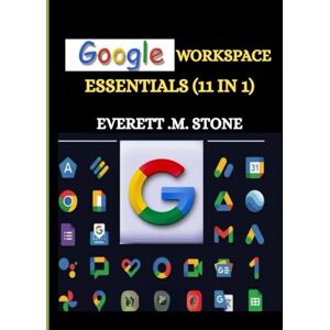 .M. STONE, EVERETT GOOGLE WORKSPACE ESSENTIALS: (11 IN 1)Ein Benutzerhandbuch für Anfänger, Teams, Unternehmen und Bildungseinrichtungen, einschließlich G-Mail, Drive, G-Docs, G-Sheets, G-Slides und anderen .M. STONE, EVERETT GOOGLE WORKSPACE ESSENTIALS: (11 IN 1)Ein Benutzerhandbuch für Anfänger, Teams, Unternehmen und Bildungseinrichtungen, einschließlich G-Mail, Drive, G-Docs, G-Sheets, G-Slides und anderen