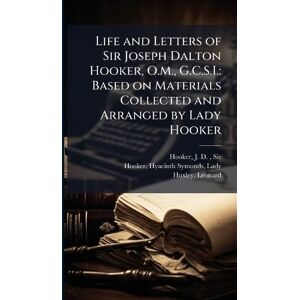 Hooker, J D Life and Letters of Sir Joseph Dalton Hooker, O.M., G.C.S.I.: Based on Materials Collected and Arranged by Lady Hooker Hooker, J D Life and Letters of Sir Joseph Dalton Hooker, O.M., G.C.S.I.: Based on Materials Collected and Arranged by Lady Hooker