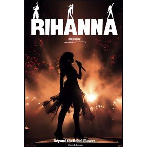 Larson, Carrie L Rihanna Biography: Beyond the Rebel Flower Larson, Carrie L Rihanna Biography: Beyond the Rebel Flower