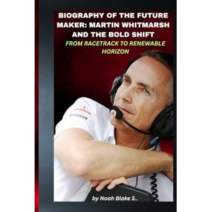 Blake S., Noah BIOGRAPHY OF THE FUTURE MAKER: MARTIN WHITMARSH AND THE BOLD SHIFT FROM RACETRACK TO RENEWABLE HORIZON: A transformation rooted in precision, leadership, and the courage to follow a different path Blake S., Noah BIOGRAPHY OF THE FUTURE MAKER: MARTIN WHITMARSH AND THE BOLD SHIFT FROM RACETRACK TO RENEWABLE HORIZON: A transformation rooted in precision, leadership, and the courage to follow a different path