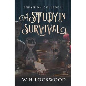 Lockwood, W. H. A Study in Survival: A Darkly Humorous, Found Family, Dark Academia, Gothic Romance (Endymion College) Lockwood, W. H. A Study in Survival: A Darkly Humorous, Found Family, Dark Academia, Gothic Romance (Endymion College)