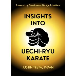 Testa, Justin Insights Into Uechi-Ryu Karate Testa, Justin Insights Into Uechi-Ryu Karate