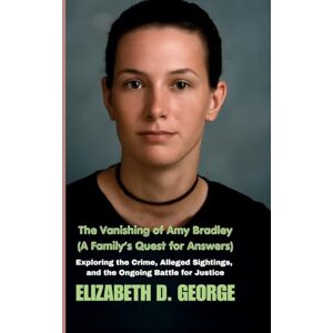 George, Elizabeth D The Vanishing of Amy Bradley (A Family's Quest for Answers): Exploring the Crime, Alleged Sightings, and the Ongoing Battle for Justice (Whispers of the Damned) George, Elizabeth D The Vanishing of Amy Bradley (A Family's Quest for Answers): Exploring the Crime, Alleged Sightings, and the Ongoing Battle for Justice (Whispers of the Damned)
