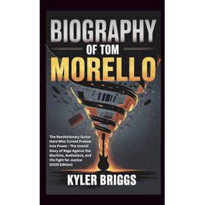 Briggs, Kyler BIOGRAPHY OF TOM MORELLO: The Revolutionary Guitar Hero Who Turned Protest Into Power The Untold Story of Rage Against the Machine, Audioslave, and His Fight for Justice (2025 Edition) Briggs, Kyler BIOGRAPHY OF TOM MORELLO: The Revolutionary Guitar Hero Who Turned Protest Into Power The Untold Story of Rage Against the Machine, Audioslave, and His Fight for Justice (2025 Edition)