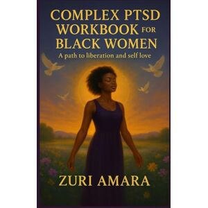 AMARA, ZURI COMPLEX PTSD WORKBOOK FOR BLACK WOMEN: A path to liberation and self love AMARA, ZURI COMPLEX PTSD WORKBOOK FOR BLACK WOMEN: A path to liberation and self love