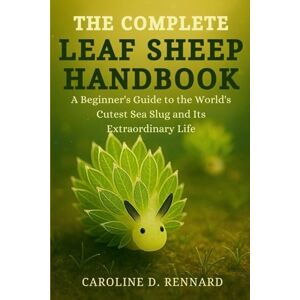 D. RENNARD, CAROLINE THE COMPLETE LEAF SHEEP HANDBOOK: A Beginner’s Guide to the World’s Cutest Sea Slug and Its Extraordinary Life D. RENNARD, CAROLINE THE COMPLETE LEAF SHEEP HANDBOOK: A Beginner’s Guide to the World’s Cutest Sea Slug and Its Extraordinary Life
