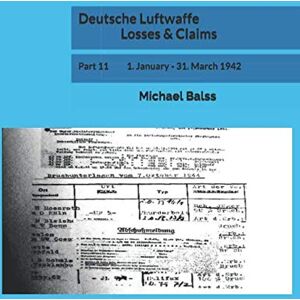 Balss, Michael Deutsche Luftwaffe Losses & Claims: Part 11 1. January 31. March 1942 Balss, Michael Deutsche Luftwaffe Losses & Claims: Part 11 1. January 31. March 1942