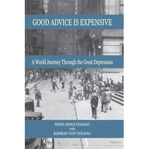 Goldau, Hans Adolf Good Advice is Expensive: A World Journey Through the Great Depression Goldau, Hans Adolf Good Advice is Expensive: A World Journey Through the Great Depression