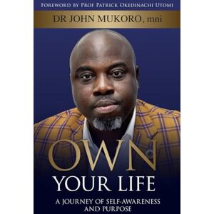 Mukoro, John Own Your Life: A Journey of Self-Awareness and Purpose Mukoro, John Own Your Life: A Journey of Self-Awareness and Purpose