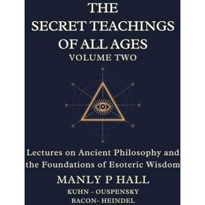Hall, Manly P The Secret Teachings of All Ages Volume 2: Lectures on Ancient Philosophy and the Foundations of Esoteric Wisdom Hall, Manly P The Secret Teachings of All Ages Volume 2: Lectures on Ancient Philosophy and the Foundations of Esoteric Wisdom