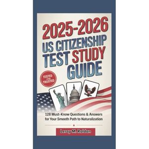 M. Roldan, Leroy 2025-2026 US CITIZENSHIP TEST STUDY GUIDE: 128 Must-Know Questions & Answers for Your Smooth Path to Naturalization. M. Roldan, Leroy 2025-2026 US CITIZENSHIP TEST STUDY GUIDE: 128 Must-Know Questions & Answers for Your Smooth Path to Naturalization.