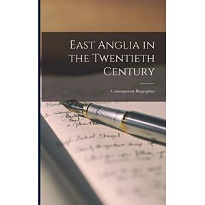 Anonymous East Anglia in the Twentieth Century: Contemporary Biographies Anonymous East Anglia in the Twentieth Century: Contemporary Biographies