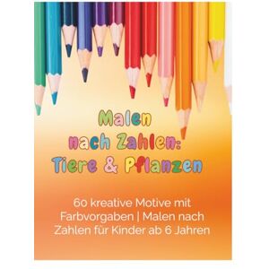 Müther, Isabelle Malen nach Zahlen: Tiere & Pflanzen: 60 kreative Motive mit Farbvorgaben Malen nach Zahlen für Kinder ab 6 Jahren Müther, Isabelle Malen nach Zahlen: Tiere & Pflanzen: 60 kreative Motive mit Farbvorgaben Malen nach Zahlen für Kinder ab 6 Jahren