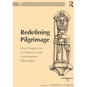 Redefining Pilgrimage: New Perspectives on Historical and Contemporary Pilgrimages (Compostela International Studies in Pilgrimage History and Culture) Redefining Pilgrimage: New Perspectives on Historical and Contemporary Pilgrimages (Compostela International Studies in Pilgrimage History and Culture)