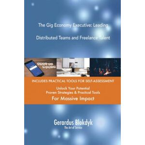 Gerardus Blokdyk - The Art of Service The Gig Economy Executive: Leading Distributed Teams and Freelance Talent Gerardus Blokdyk - The Art of Service The Gig Economy Executive: Leading Distributed Teams and Freelance Talent