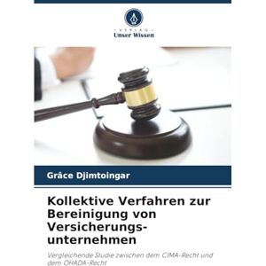 Djimtoingar, Grâce Kollektive Verfahren zur Bereinigung von Versicherungs-unternehmen: Vergleichende Studie zwischen dem CIMA-Recht und dem OHADA-Recht Djimtoingar, Grâce Kollektive Verfahren zur Bereinigung von Versicherungs-unternehmen: Vergleichende Studie zwischen dem CIMA-Recht und dem OHADA-Recht