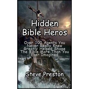 Preston, Steve Hidden Bibles Heroes: Over 100 agents you never really knew greatly helped shape the Bible more than you ever imagined Preston, Steve Hidden Bibles Heroes: Over 100 agents you never really knew greatly helped shape the Bible more than you ever imagined