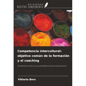 Bevc, Viktoria Competencia intercultural: objetivo común de la formación y el coaching: Fundamentos teóricos y posibilidades prácticas de aplicación Bevc, Viktoria Competencia intercultural: objetivo común de la formación y el coaching: Fundamentos teóricos y posibilidades prácticas de aplicación