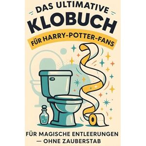 Frank, Zoe Das ultimative Klobuch für Harry-Potter-Fans: Für magische Entleerungen – ohne Zauberstab. Lustiges Geschenk mit Lifehacks, Fun Facts und Geschichten Frank, Zoe Das ultimative Klobuch für Harry-Potter-Fans: Für magische Entleerungen – ohne Zauberstab. Lustiges Geschenk mit Lifehacks, Fun Facts und Geschichten