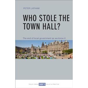Latham, Peter Who stole the town hall?: The End of Local Government as We Know It (Short Guides) Latham, Peter Who stole the town hall?: The End of Local Government as We Know It (Short Guides)