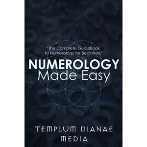 Media, Templum Dianae Numerology Made Easy: The Complete GuideBook to Numerology for Beginners (Tarot, Numerology and Astrology) Media, Templum Dianae Numerology Made Easy: The Complete GuideBook to Numerology for Beginners (Tarot, Numerology and Astrology)