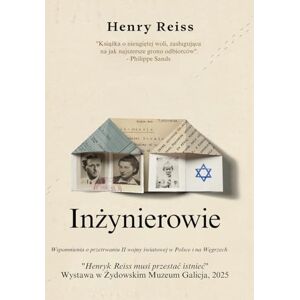 Reiss, Henry Inżynierowie: Wspomnienia o przetrwaniu II wojny światowej w Polsce i na Węgrzech Reiss, Henry Inżynierowie: Wspomnienia o przetrwaniu II wojny światowej w Polsce i na Węgrzech